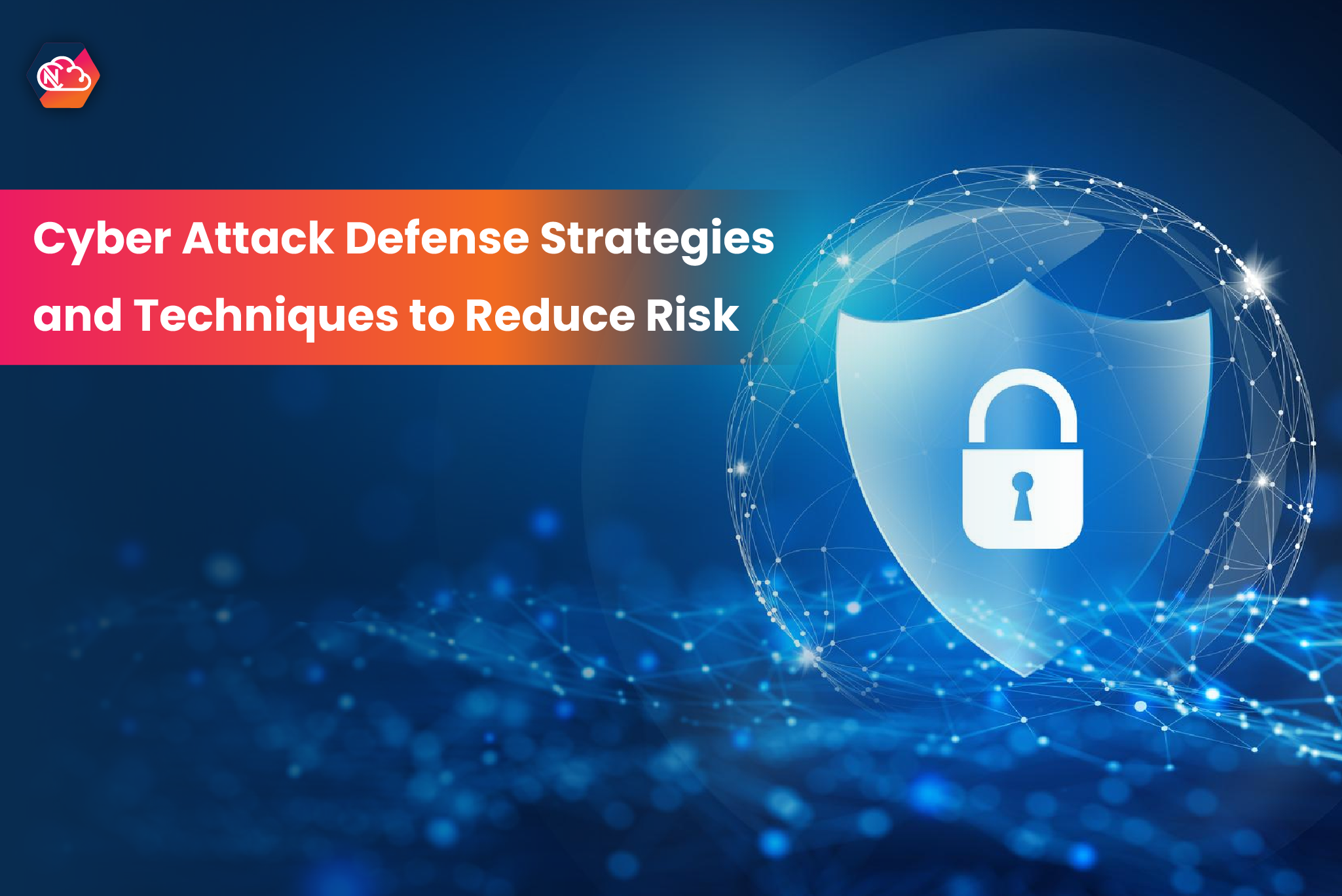 Cyber Attack Defence Strategies and Techniques to Reduce Risk