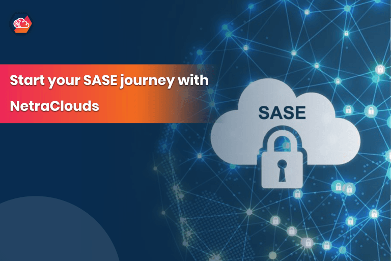 Start your SASE journey with NetraClouds’ comprehensive services